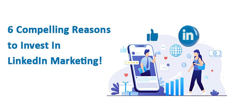 Reasons to Invest In LinkedIn Marketing!