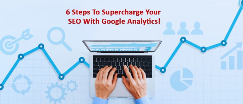 6 Steps To Supercharge Your SEO With Google Analytics!